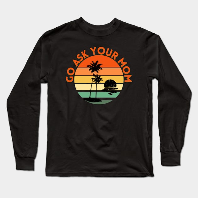 Go ask your mom Long Sleeve T-Shirt by SHAIKY